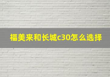 福美来和长城c30怎么选择