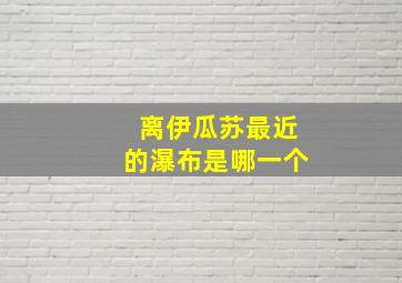 离伊瓜苏最近的瀑布是哪一个