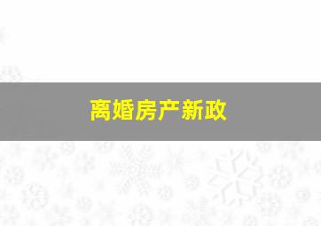 离婚房产新政