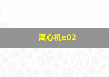 离心机e02