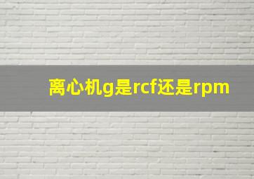 离心机g是rcf还是rpm