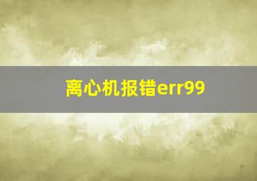 离心机报错err99