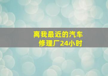 离我最近的汽车修理厂24小时