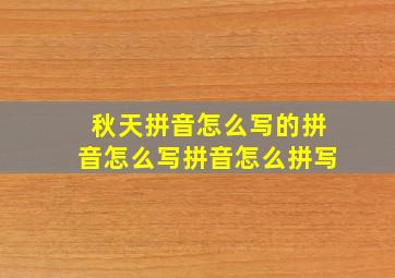 秋天拼音怎么写的拼音怎么写拼音怎么拼写