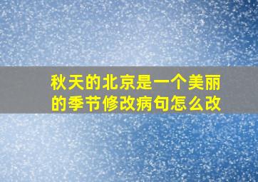 秋天的北京是一个美丽的季节修改病句怎么改