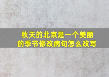 秋天的北京是一个美丽的季节修改病句怎么改写