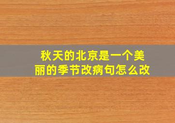 秋天的北京是一个美丽的季节改病句怎么改