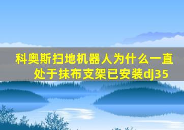 科奥斯扫地机器人为什么一直处于抹布支架已安装dj35