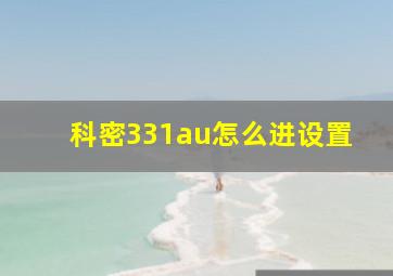 科密331au怎么进设置