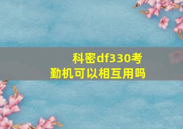 科密df330考勤机可以相互用吗