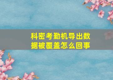 科密考勤机导出数据被覆盖怎么回事