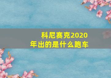 科尼赛克2020年出的是什么跑车