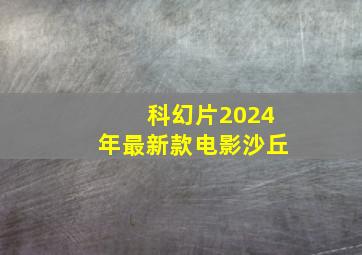 科幻片2024年最新款电影沙丘