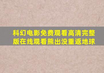 科幻电影免费观看高清完整版在线观看熊出没重返地球