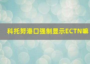 科托努港口强制显示ECTN嘛