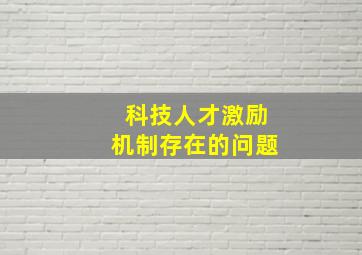 科技人才激励机制存在的问题