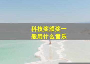 科技奖颁奖一般用什么音乐