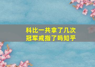 科比一共拿了几次冠军戒指了吗知乎