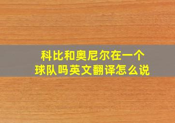 科比和奥尼尔在一个球队吗英文翻译怎么说