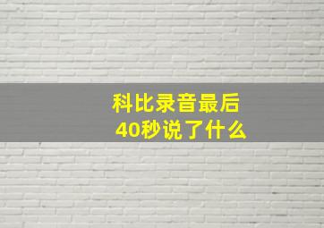 科比录音最后40秒说了什么