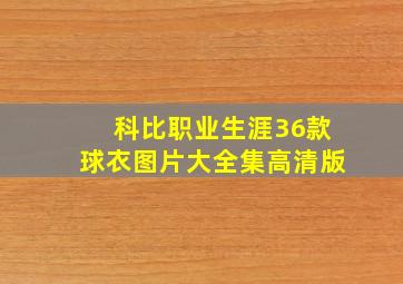 科比职业生涯36款球衣图片大全集高清版