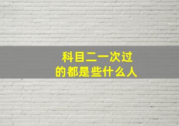 科目二一次过的都是些什么人