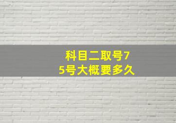 科目二取号75号大概要多久