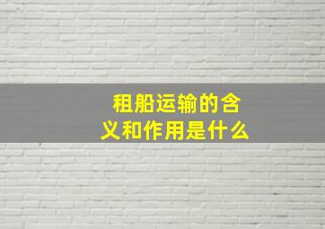 租船运输的含义和作用是什么