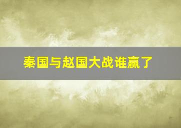 秦国与赵国大战谁赢了