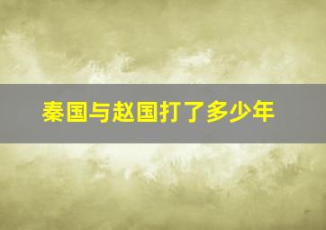 秦国与赵国打了多少年