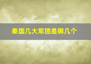 秦国几大军团是哪几个