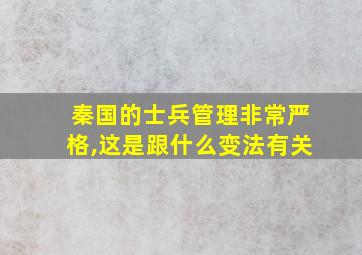 秦国的士兵管理非常严格,这是跟什么变法有关