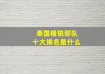 秦国精锐部队十大排名是什么