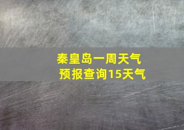 秦皇岛一周天气预报查询15天气