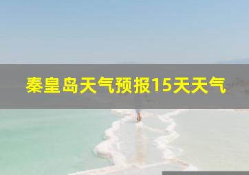 秦皇岛天气预报15天天气