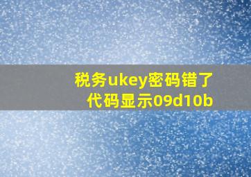 税务ukey密码错了代码显示09d10b