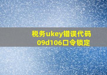 税务ukey错误代码09d106口令锁定