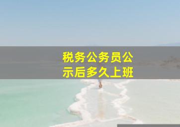 税务公务员公示后多久上班