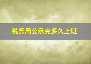 税务局公示完多久上班