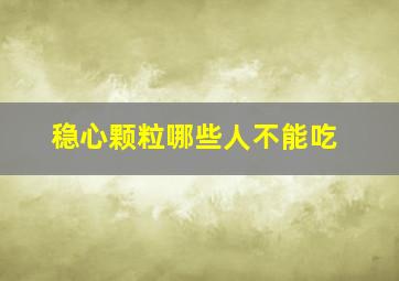 稳心颗粒哪些人不能吃