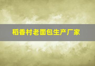 稻香村老面包生产厂家