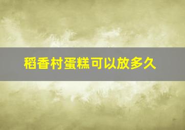 稻香村蛋糕可以放多久