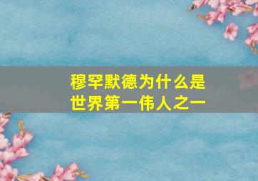 穆罕默德为什么是世界第一伟人之一