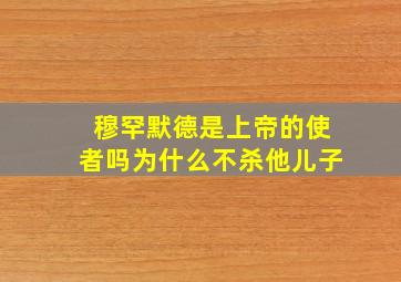 穆罕默德是上帝的使者吗为什么不杀他儿子