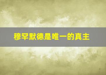 穆罕默德是唯一的真主