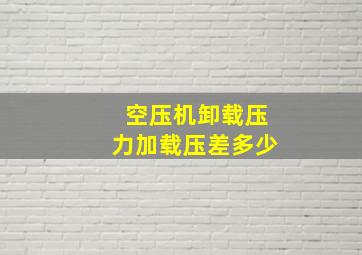 空压机卸载压力加载压差多少