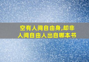 空有人间自由身,却非人间自由人出自哪本书