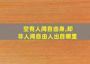 空有人间自由身,却非人间自由人出自哪里