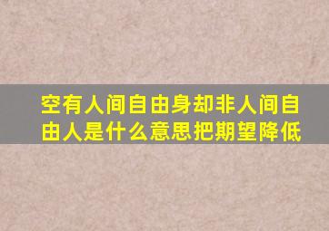 空有人间自由身却非人间自由人是什么意思把期望降低