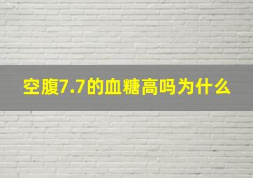 空腹7.7的血糖高吗为什么